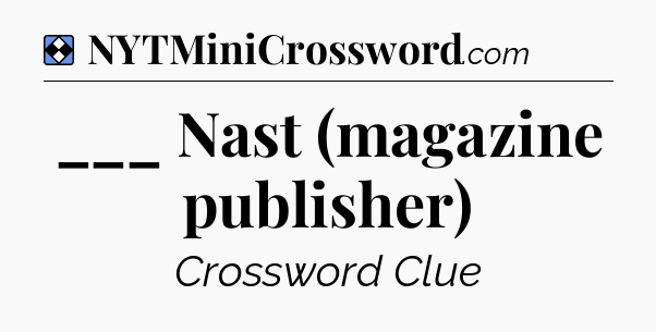 Solution: ___ Nast (magazine publisher) - NYT Mini Crossword