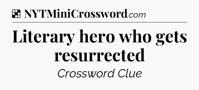 Solution: Literary hero who gets resurrected - NYT Crossword
