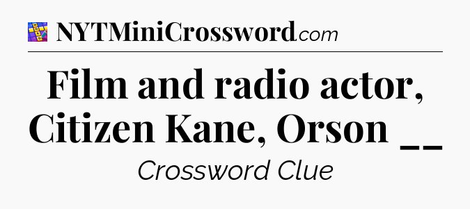 Film and radio actor, Citizen Kane, Orson __ Codycross