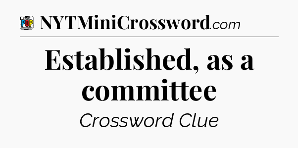 Established, as a committee Crossword Clue