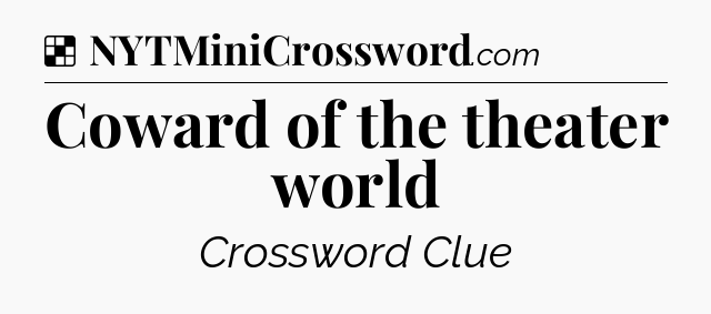Solution: Coward of the theater world - NYT Crossword