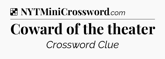 Solution: Coward of the theater - NYT Crossword