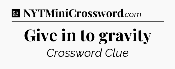 Give in to gravity - LA Times Crossword