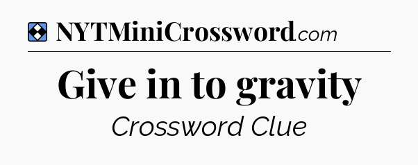 Solution: Give in to gravity - NYT Mini Crossword