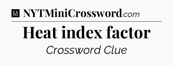 Heat index factor - LA Times Crossword