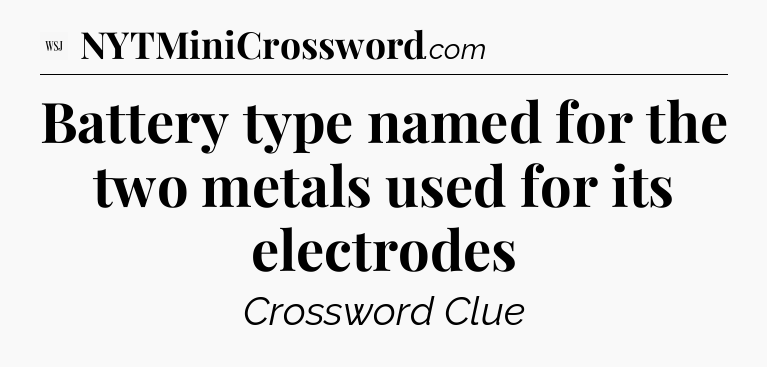 Battery type named for the two metals used for its electrodes - WSJ Crossword