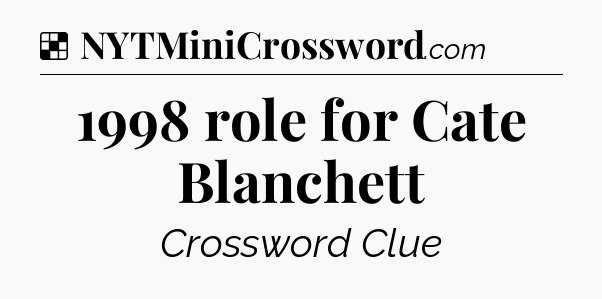 Solution: 1998 role for Cate Blanchett - NYT Crossword