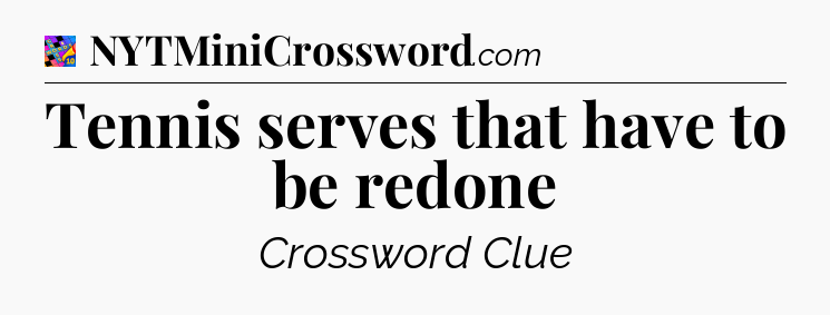 Tennis serves that have to be redone Crossword Clue