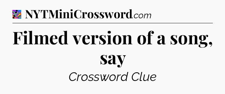Filmed version of a song, say Crossword Clue