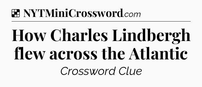 Solution: How Charles Lindbergh flew across the Atlantic - NYT Crossword