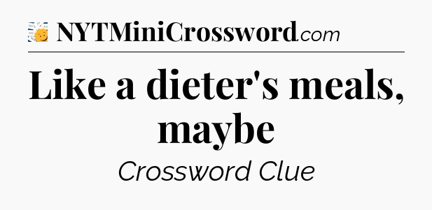 Like a dieter's meals, maybe - 7 Little Words