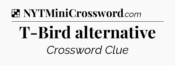 Solution: T-Bird alternative - NYT Crossword