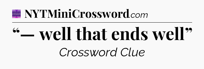 “— well that ends well” - Thomas Joseph Crossword