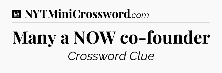 Many a NOW co-founder - LA Times Crossword