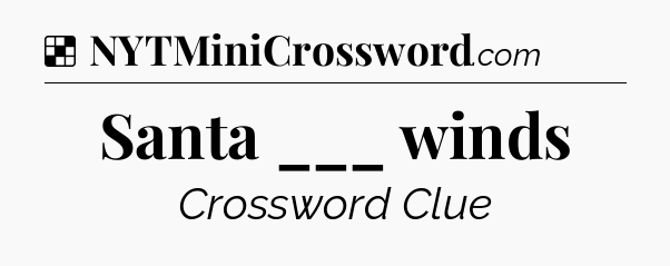 Solution: Santa ___ winds - NYT Crossword