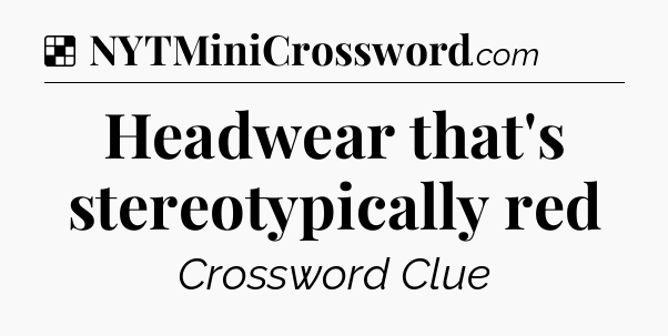 Solution: Headwear that's stereotypically red - NYT Crossword