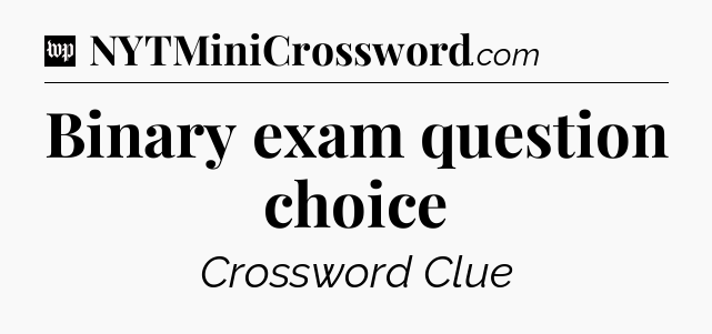 Binary exam question choice Crossword Clue