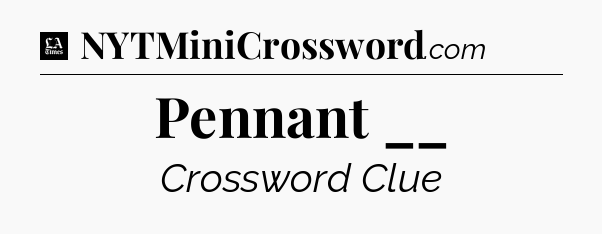 Pennant __ - LA Times Crossword