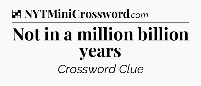 Solution: Not in a million billion years - NYT Crossword