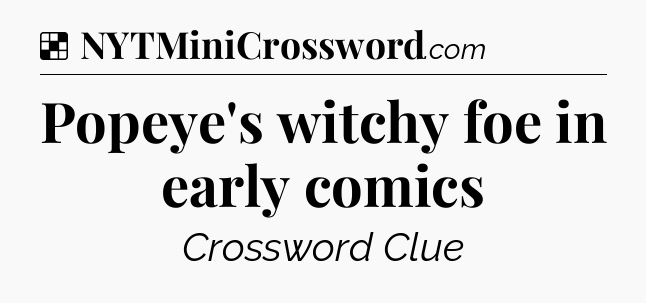 Solution: Popeye's witchy foe in early comics - NYT Crossword