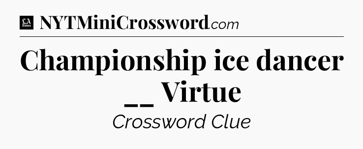 Championship ice dancer __ Virtue - LA Times Crossword