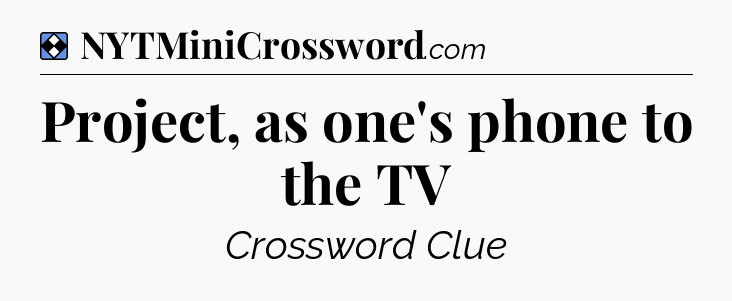 Solution: Project, as one's phone to the TV - NYT Mini Crossword
