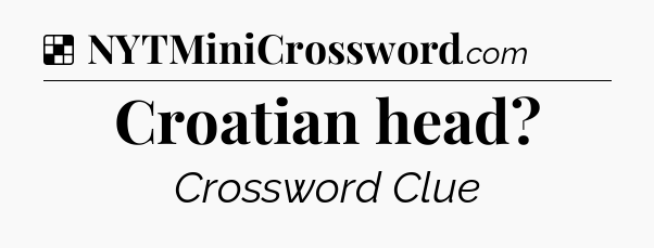 Solution: Croatian head - NYT Crossword