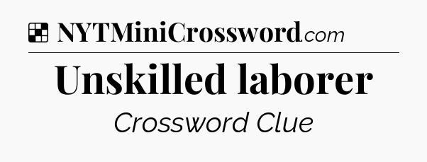 Solution: Unskilled laborer - NYT Crossword