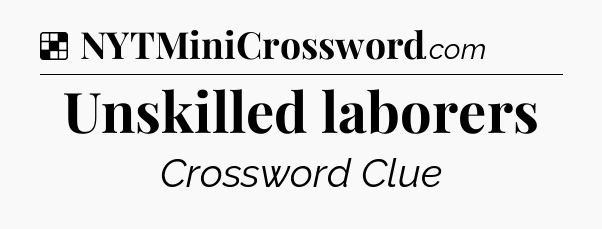 Solution: Unskilled laborers - NYT Crossword