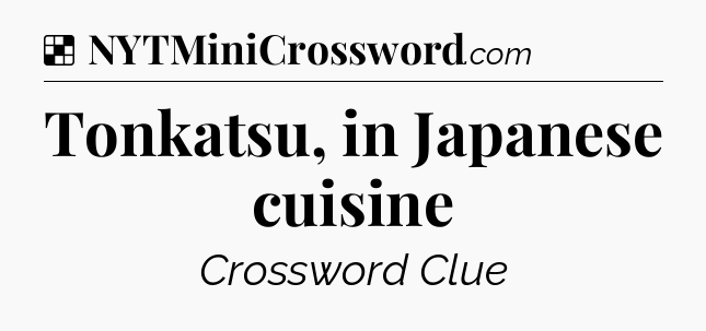 Solution: Tonkatsu, in Japanese cuisine - NYT Crossword