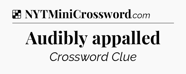 Solution: Audibly appalled - NYT Crossword