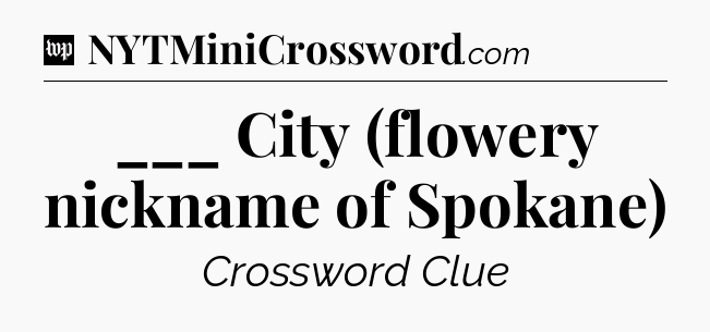 ___ City (flowery nickname of Spokane) Crossword Clue