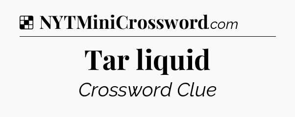 Solution: Tar liquid - NYT Crossword