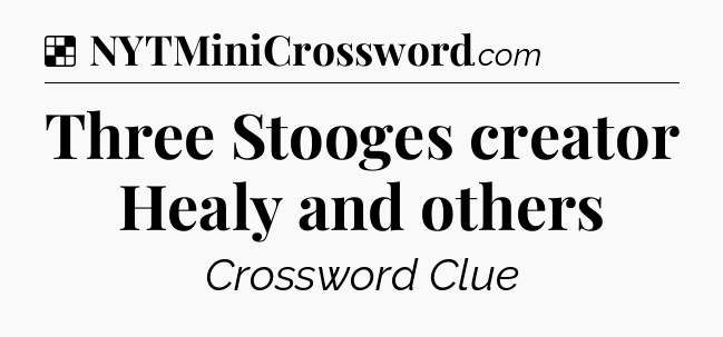 Solution: Three Stooges creator Healy and others - NYT Crossword