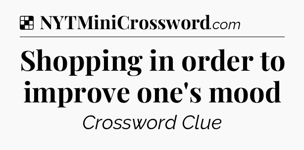 Solution: Shopping in order to improve one's mood - NYT Crossword