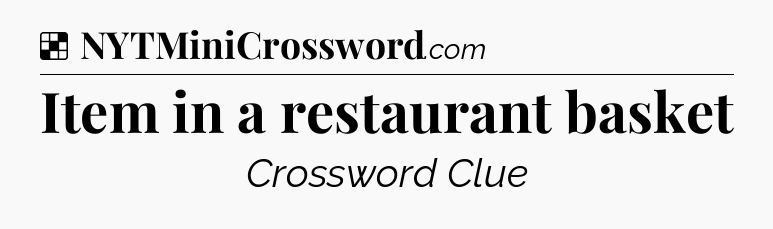Solution: Item in a restaurant basket - NYT Crossword