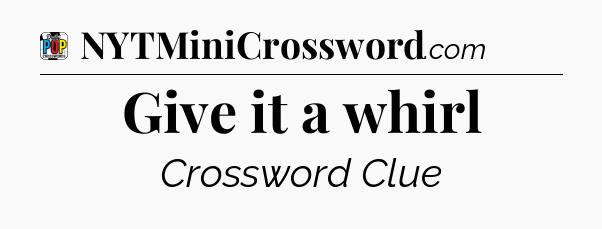 Give it a whirl Crossword Clue