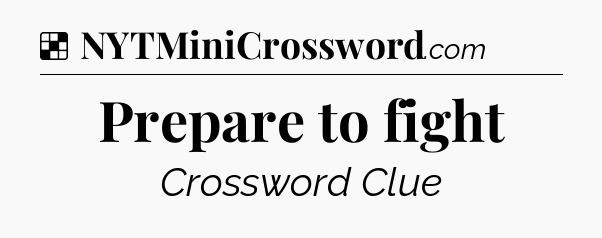 Solution: Prepare to fight - NYT Crossword