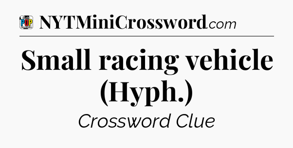 Small racing vehicle (Hyph.) Crossword Clue