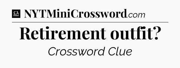 Retirement outfit - LA Times Crossword