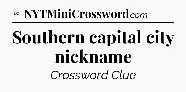 Southern capital city nickname - WSJ Crossword