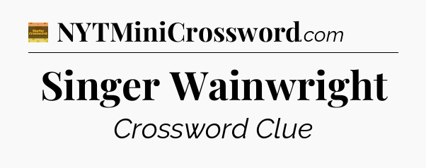 Singer Wainwright - Eugene Sheffer Crossword