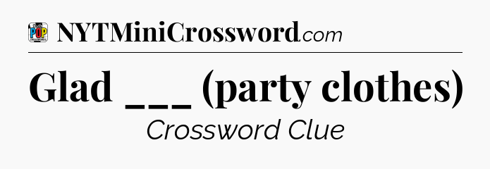 Glad ___ (party clothes) Crossword Clue
