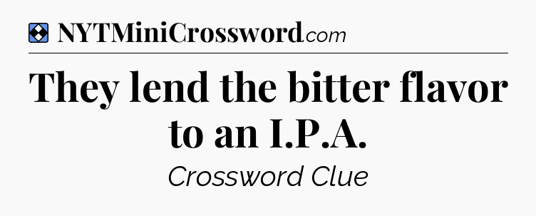 Solution: They lend the bitter flavor to an I.P.A - NYT Mini Crossword