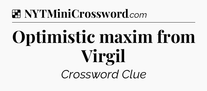 Solution: Optimistic maxim from Virgil - NYT Crossword