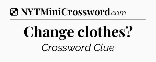 Solution: Change clothes - NYT Crossword