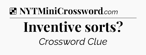 Solution: Inventive sorts - NYT Crossword