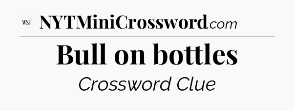 Bull on bottles - WSJ Crossword
