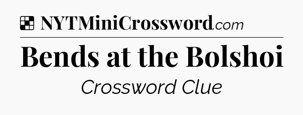 Solution: Bends at the Bolshoi - NYT Crossword