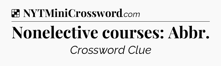 Solution: Nonelective courses: Abbr - NYT Crossword